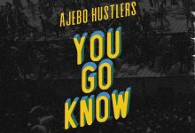 Ajebo Hustlers – You Go Know