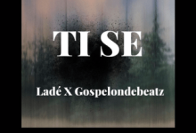 Ladé – Ti Se ft. GospelOnDeBeatz