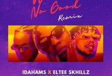 Idahams – Wetin No Good (Remix) ft. Eltee Skhillz & DanDizzy